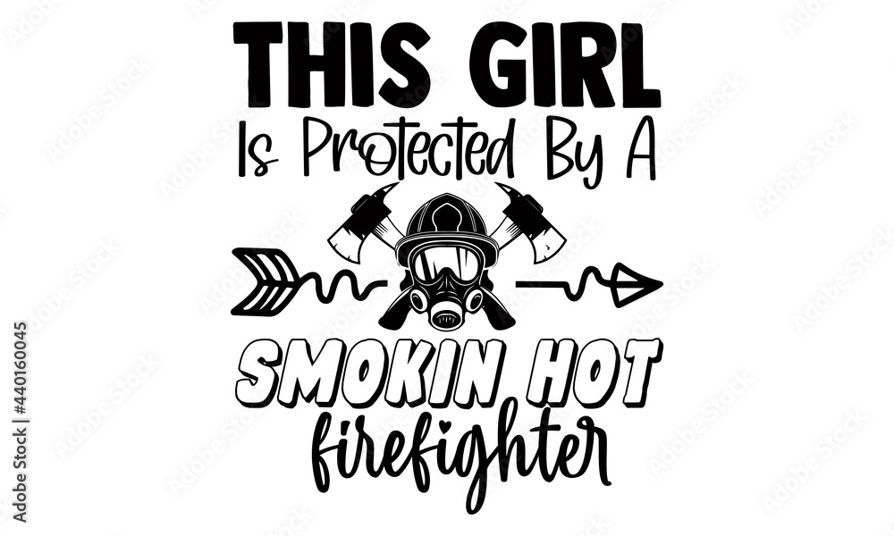 Fototapeta premium This girl is protected by a smokin hot firefighter- Firefighter t shirts design, Hand drawn lettering phrase, Calligraphy t shirt design, Isolated on white background, svg Files for Cutting Cricut