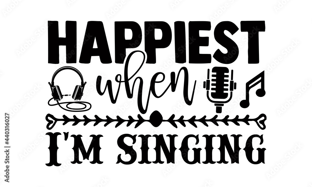 Happiest when I'm singing- Singer t shirts design, Hand drawn lettering phrase, Calligraphy t shirt design, Isolated on white background, svg Files for Cutting Cricut and Silhouette, EPS 10