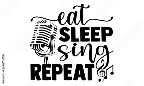 Eat sleep sing repeat- Singer t shirts design, Hand drawn lettering phrase, Calligraphy t shirt design, Isolated on white background, svg Files for Cutting Cricut and Silhouette, EPS 10