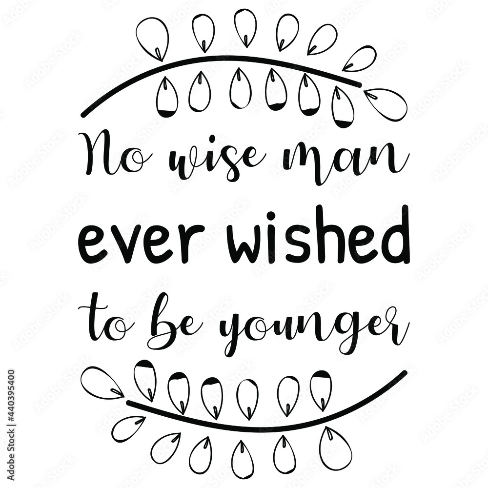  No wise man ever wished to be younger. Isolated Vector Quote

