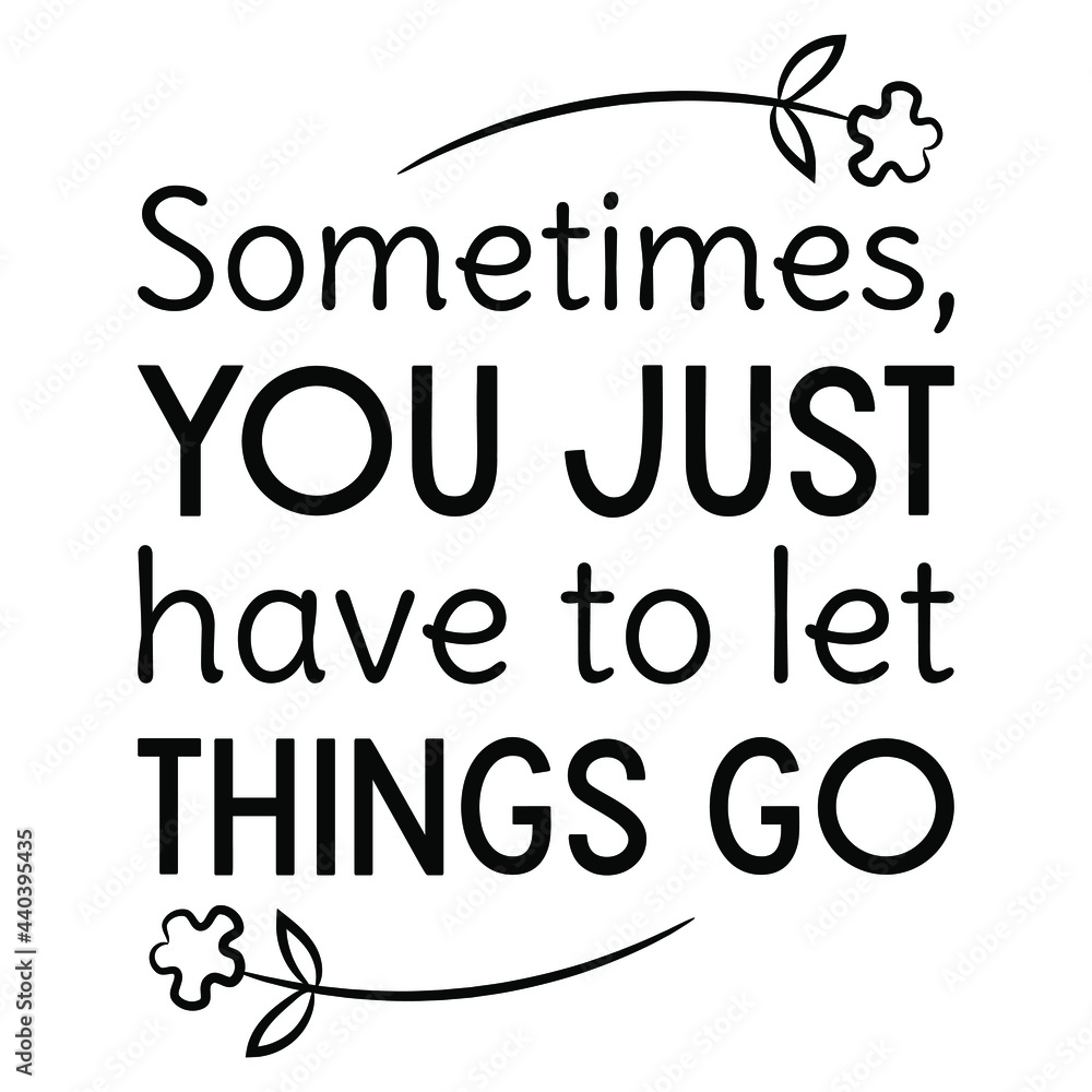  Sometimes, you just have to let things go. Isolated Vector Quote
