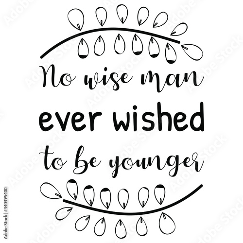  No wise man ever wished to be younger. Isolated Vector Quote 