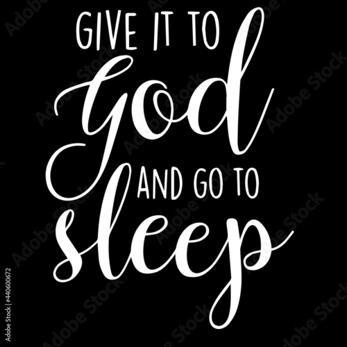 give it to god and go to sleep on black background inspirational quotes,lettering design