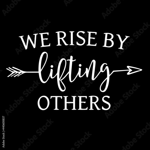 we rise by lifting others on black background inspirational quotes lettering design