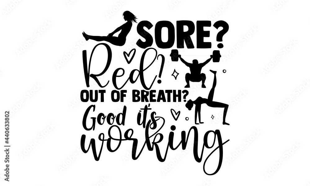 Sore? Red? Out of breath? Good it's working- Exercise t shirts design, Hand drawn lettering phrase, Calligraphy t shirt design, Isolated on white background, svg Files for Cutting Cricut