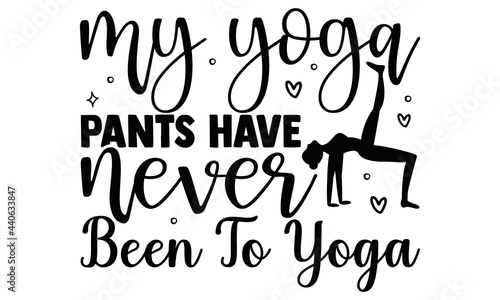 My yoga pants have never been to yoga- Exercise t shirts design, Hand drawn lettering phrase, Calligraphy t shirt design, Isolated on white background, svg Files for Cutting Cricut and Silhouette, EPS photo