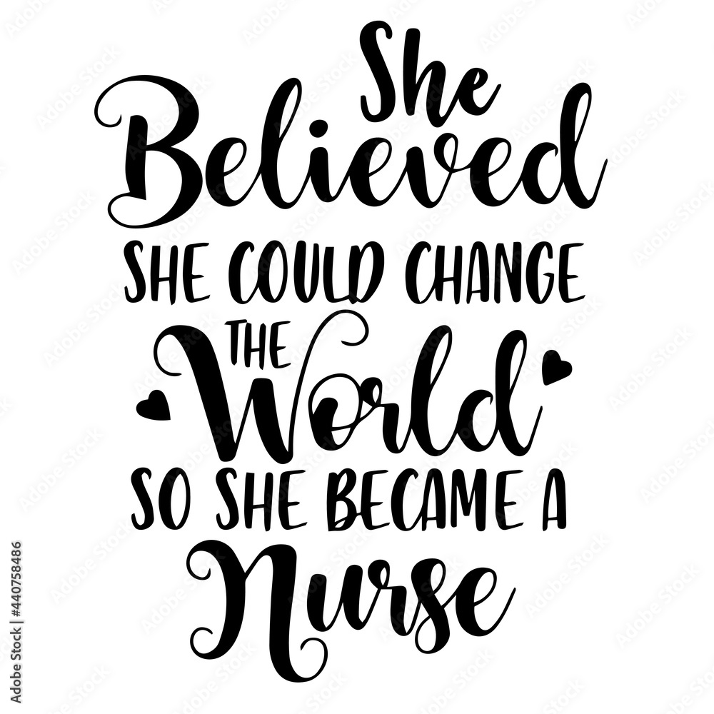 she believed she could change the world so she became a nurse