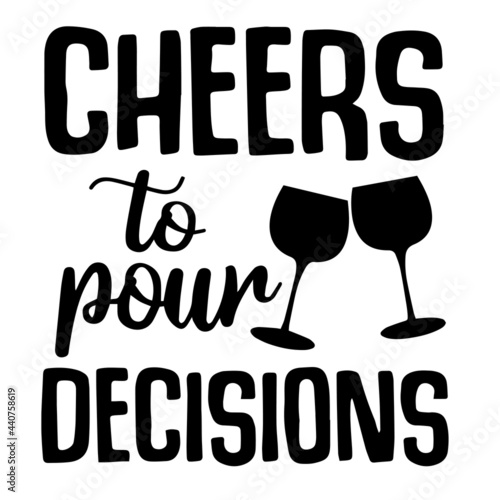 cheers to pour decisions inspirational quotes, motivational positive quotes, silhouette arts lettering design