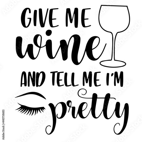 give me wine and tell me i'm pretty inspirational quotes, motivational positive quotes, silhouette arts lettering design