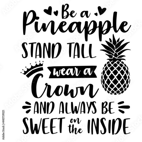 be a pineapple stand tall wear a crown and be sweet on the inside inspirational quotes, motivational positive quotes, silhouette arts lettering design