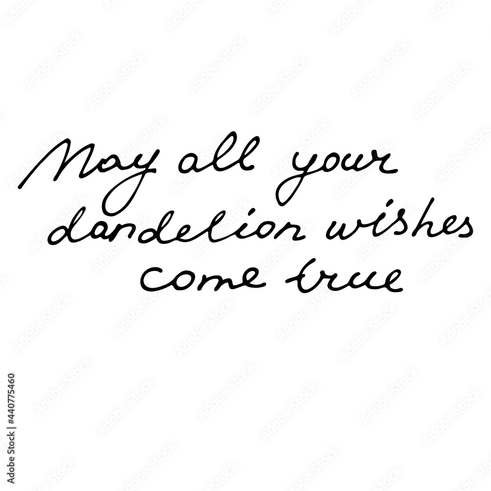 May All Your Dandelion Wishes Come True handwritten quote. Isolated on white. Accomplishment of desires concept