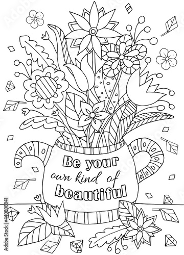 Motivational, inspirational quote. Hand drawn coloring page for kids and adults. Bouquet of flowers in a teapot. Beautiful drawing for girls with patterns and small details. Pictures to color. Vector