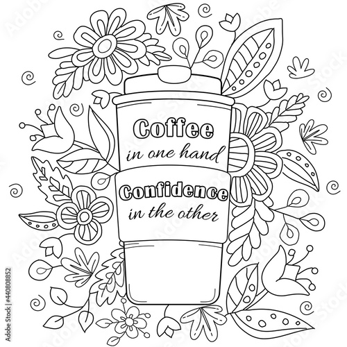 Motivational, inspirational quote. Hand drawn coloring page for kids and adults. Coffee cup and flowers. Beautiful drawing for girls with patterns and small details. Pictures to color. Vector