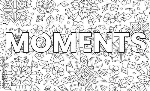 Moments. Cute hand drawn coloring pages  for kids and adults. Motivational quotes, text. Beautiful drawings for girls with patterns, details. Coloring book with flowers and tropical plants. Vector