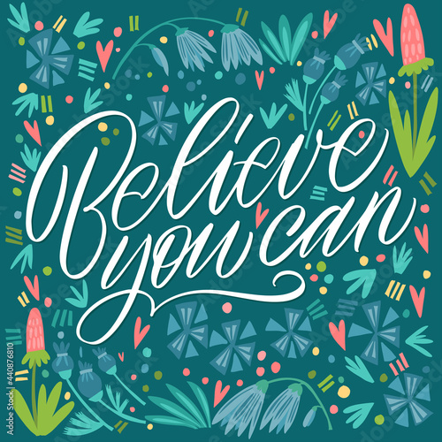 The inscription Believe you can on a green background with flowers and leaves. Text for postcard, invitation, T-shirt print design, banner, motivation poster. Isolated vector. Floral pattern.