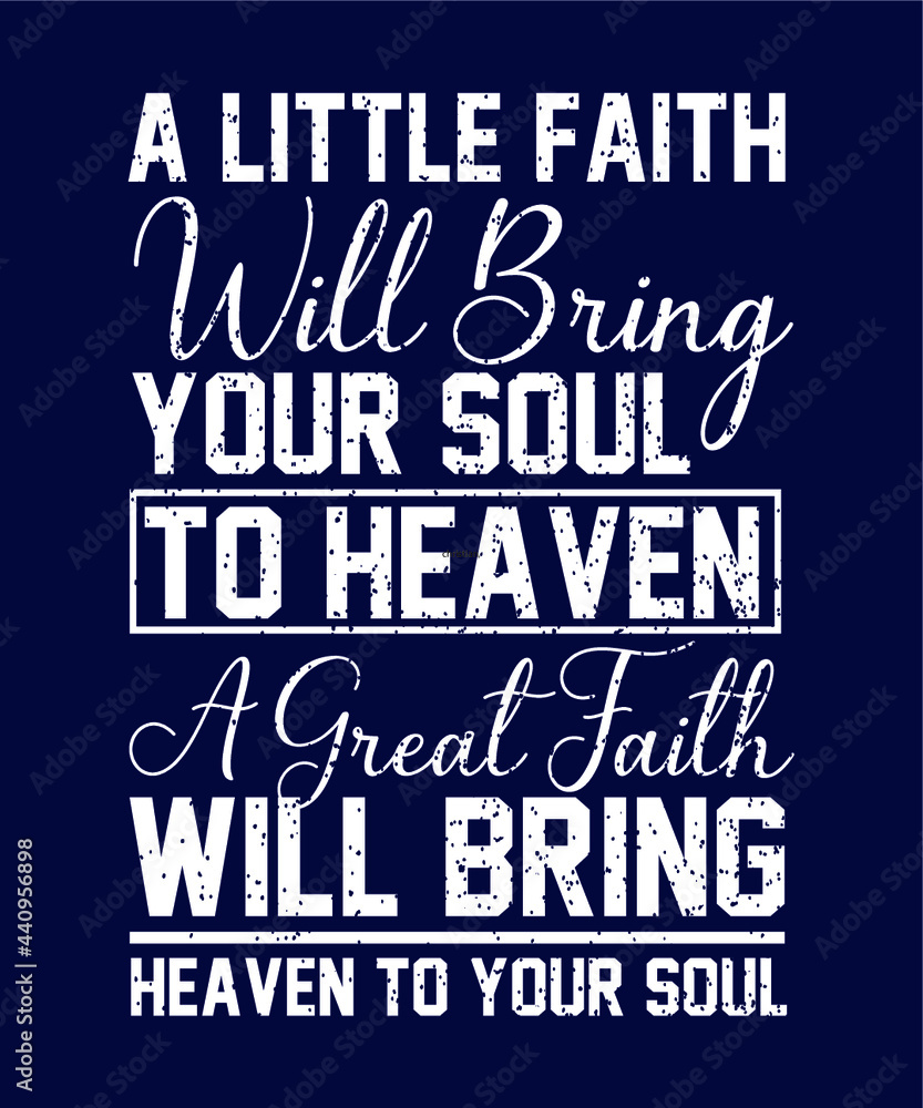 Obraz premium A Little Faith Will Bring your soult Christian Sayings and Christian Quotes black.100% vector white t shirt, pillow, mug, sticker and other Printing media.Jesus christian saying EPS PNG SVG DXF File