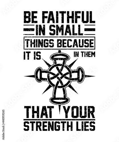 Be faithful in small things because it is in them that your strength lies Christian Sayings and Christian Quotes black.100% vector white t shirt, pillow, mug, sticker and other Printing media. Fi;e
