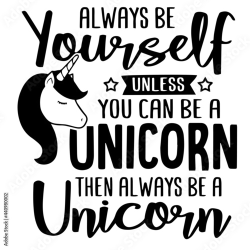 always be yourself unless you can be a unicorn inspirational quotes, motivational positive quotes, silhouette arts lettering design