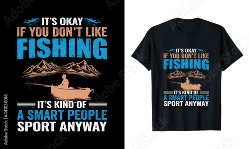 It's okay if you don't like fishing it's kind of a smart people sport anyway