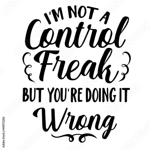 i'm not a control freak but you're doing it wrong inspirational quotes, motivational positive quotes, silhouette arts lettering design