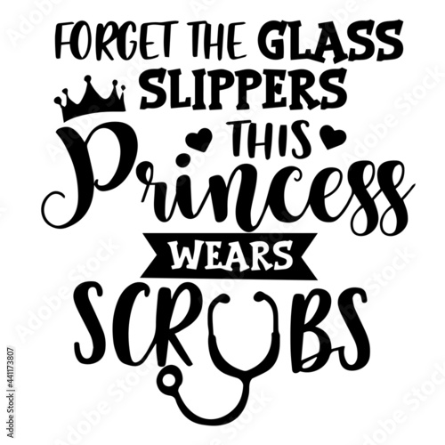 forget the glass slippers this princess wears scrubs inspirational quotes, motivational positive quotes, silhouette arts lettering design