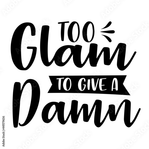 too glam to give a damn inspirational quotes, motivational positive quotes, silhouette arts lettering design