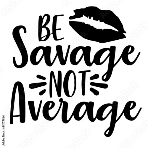 be savage not average inspirational quotes, motivational positive quotes, silhouette arts lettering design
