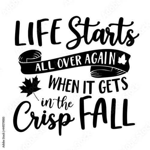 life starts all over again when it gets crisp in the fall inspirational quotes  motivational positive quotes  silhouette arts lettering design
