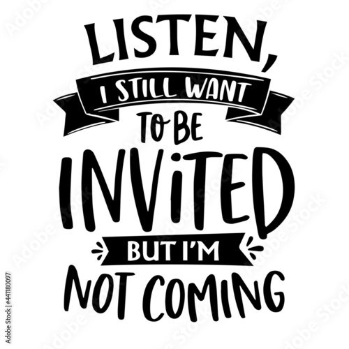 listen i still want to be invited but i'm not coming inspirational quotes, motivational positive quotes, silhouette arts lettering design