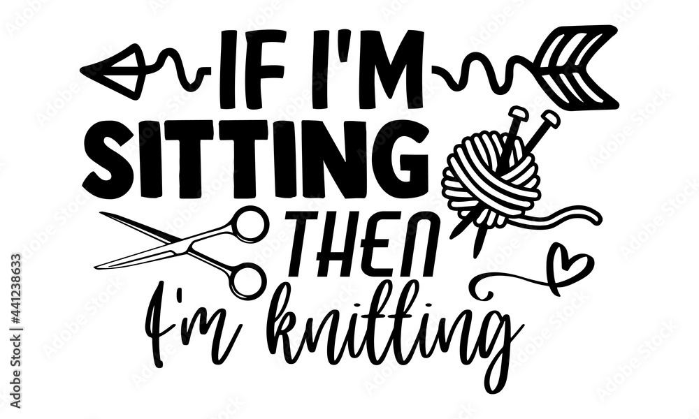 If I'm sitting then I'm knitting -Knitting t shirts design, Hand drawn lettering phrase, Calligraphy t shirt design, Isolated on white background, svg Files for Cutting Cricut and Silhouette, EPS 10 If I'm sitting then I'm knitting -Knitting t shirts design, Hand drawn lettering phrase, Calligraphy t shirt design, Isolated on white background, svg Files for Cutting Cricut and Silhouette, EPS 10
