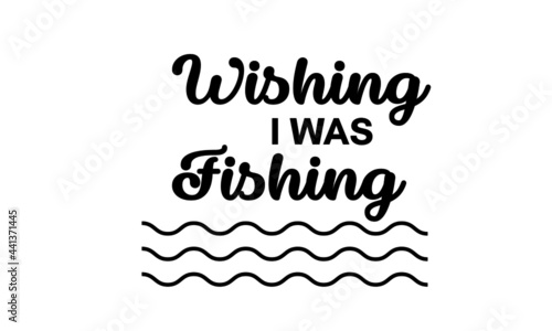 Fishing Quote, Typography for print or use as poster, card, flyer or T Shirt