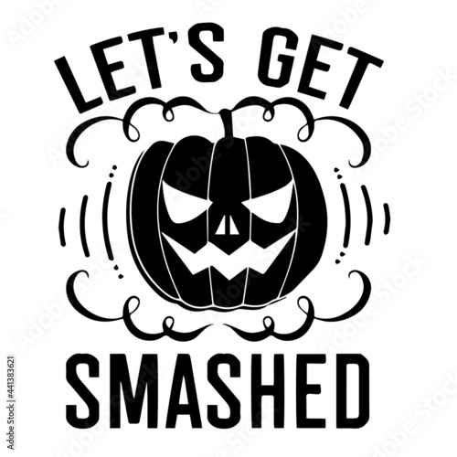 let's get smashed inspirational quotes, motivational positive quotes, silhouette arts lettering design