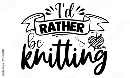 I'd rather be knitting -Knitting t shirts design, Hand drawn lettering phrase, Calligraphy t shirt design, Isolated on white background, svg Files for Cutting Cricut and Silhouette, EPS 10