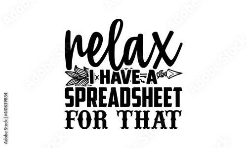 Relax I have a spreadsheet for that - Accountant t shirts design, Hand drawn lettering phrase, Calligraphy t shirt design, svg Files for Cutting Cricut and Silhouette, card, flyer, EPS 10