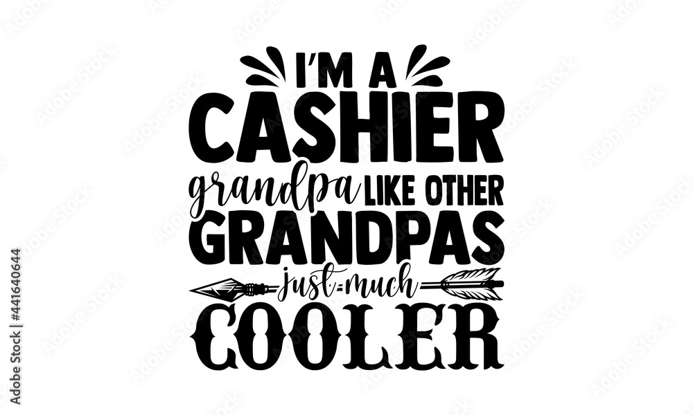 I’m a cashier grandpa like other grandpas just much cooler - Cashier t ...