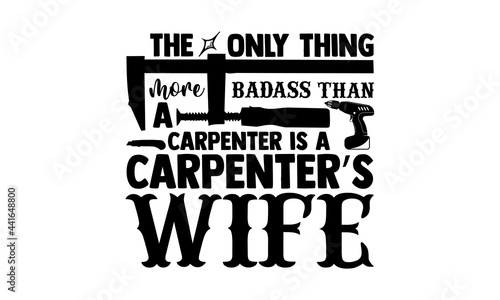 The only thing more badass than a carpenter is a carpenter’s wife - Carpenter t shirts design, Hand drawn lettering phrase, Calligraphy t shirt design, svg Files for Cutting Cricut and Silhouette, car