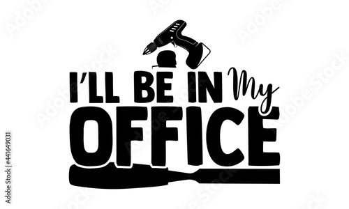 I’ll be in my office - Carpenter t shirts design, Hand drawn lettering phrase, Calligraphy t shirt design, svg Files for Cutting Cricut and Silhouette, card, flyer, EPS 10