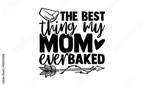 The best thing my mom ever baked - Baker t shirts design, Hand drawn lettering phrase, Calligraphy t shirt design, svg Files for Cutting Cricut and Silhouette, card, flyer, EPS 10