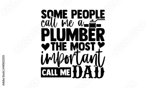 Some people call me a plumber the most important call me dad - Plumber t shirts design, Hand drawn lettering phrase, Calligraphy t shirt design, svg Files for Cutting Cricut and Silhouette, card, flye