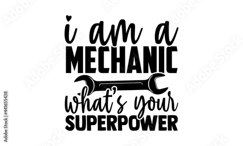 I am a mechanic what’s your superpower - Mechanic t shirts design, Hand drawn lettering phrase, Calligraphy t shirt design, svg Files for Cutting Cricut and Silhouette, card, flyer, EPS 10
