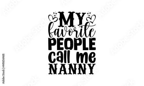 My favorite people call me nanny - Nanny t shirts design, Hand drawn lettering phrase, Calligraphy t shirt design, svg Files for Cutting Cricut and Silhouette, card, flyer, EPS 10