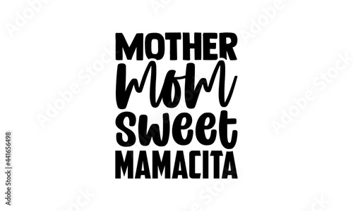 Mother mom sweet mamacita - Nanny t shirts design, Hand drawn lettering phrase, Calligraphy t shirt design, svg Files for Cutting Cricut and Silhouette, card, flyer, EPS 10 photo