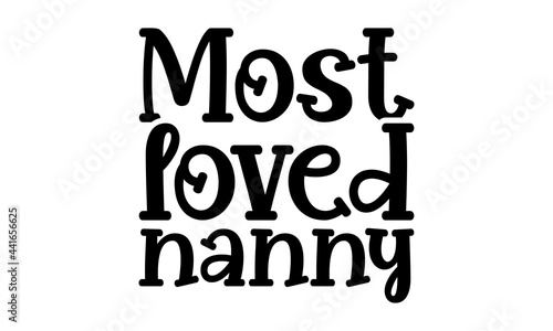 Most loved nanny - Nanny t shirts design, Hand drawn lettering phrase, Calligraphy t shirt design, svg Files for Cutting Cricut and Silhouette, card, flyer, EPS 10