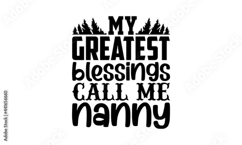My greatest blessings call me nanny - Nanny t shirts design, Hand drawn lettering phrase, Calligraphy t shirt design, svg Files for Cutting Cricut and Silhouette, card, flyer, EPS 10