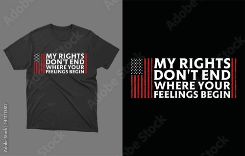 My Rights Don't' End Where Your Feelings Begin T-Shirt Vector Design, Shirt With Sayings, Gun Owner Shirt, Patriotic T-Shirt, Veteran Shirt, Political