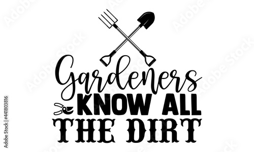 Gardeners know all the dirt- Gardening t shirts design, Hand drawn lettering phrase, Calligraphy t shirt design, Isolated on white background, svg Files for Cutting Cricut and Silhouette, EPS 10
