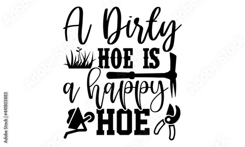 A dirty hoe is a happy hoe- Gardening t shirts design, Hand drawn lettering phrase, Calligraphy t shirt design, Isolated on white background, svg Files for Cutting Cricut and Silhouette, EPS 10