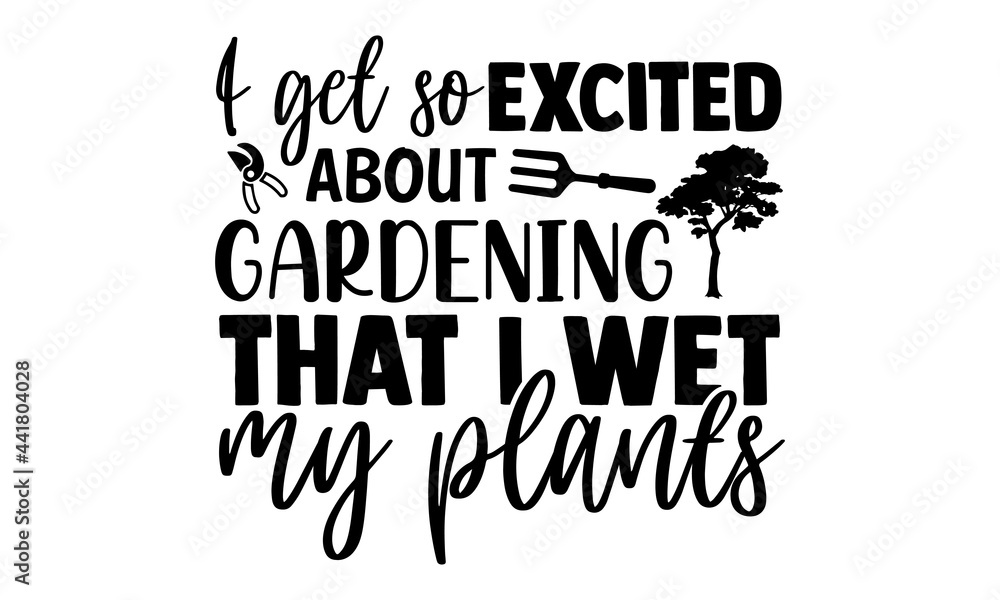 Naklejka premium I get so excited about gardening that I wet my plants- Gardening t shirts design, Hand drawn lettering phrase, Calligraphy t shirt design, Isolated on white background, svg Files for Cutting Cricut