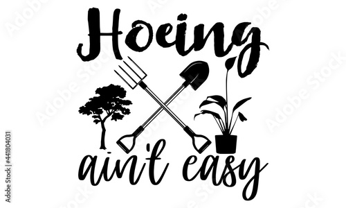 Hoeing ain't easy- Gardening t shirts design, Hand drawn lettering phrase, Calligraphy t shirt design, Isolated on white background, svg Files for Cutting Cricut and Silhouette, EPS 10
