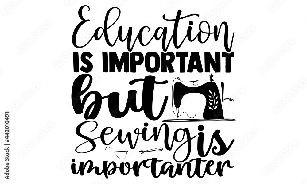 Education is important but Sewing is importanter- Sewing t shirt design, Hand drawn lettering phrase isolated on white background, Calligraphy graphic design typography element and Silhouette